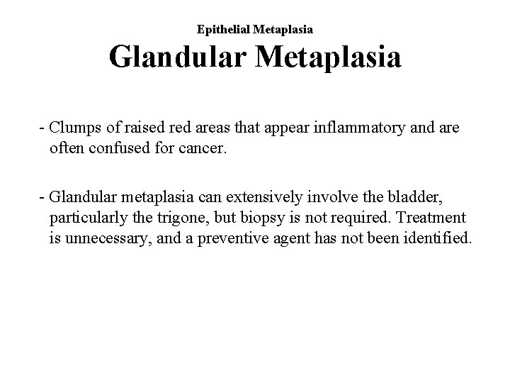 Epithelial Metaplasia Glandular Metaplasia - Clumps of raised red areas that appear inflammatory and