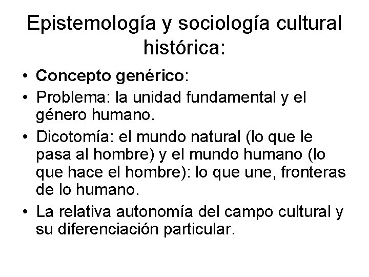 Epistemología y sociología cultural histórica: • Concepto genérico: • Problema: la unidad fundamental y