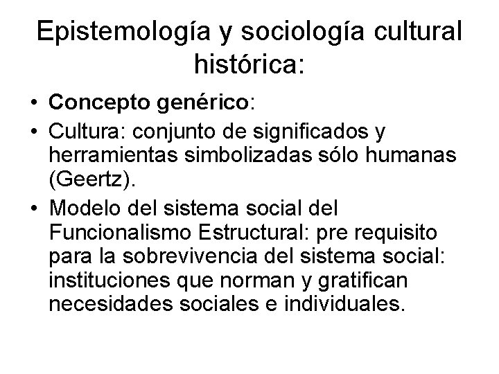 Epistemología y sociología cultural histórica: • Concepto genérico: • Cultura: conjunto de significados y