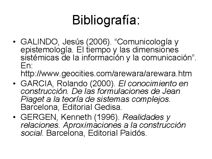 Bibliografía: • GALINDO, Jesús (2006). “Comunicología y epistemología. El tiempo y las dimensiones sistémicas