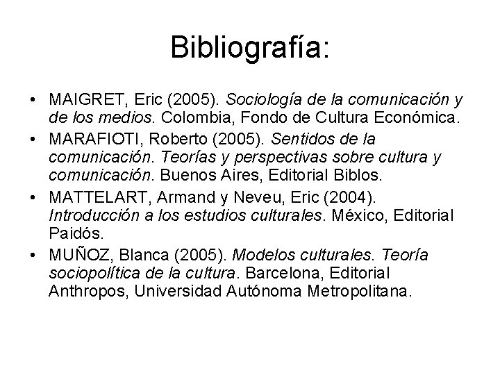Bibliografía: • MAIGRET, Eric (2005). Sociología de la comunicación y de los medios. Colombia,