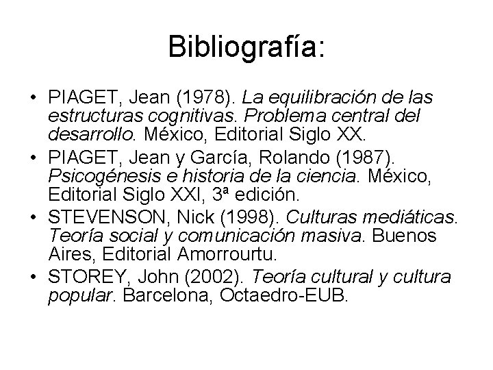 Bibliografía: • PIAGET, Jean (1978). La equilibración de las estructuras cognitivas. Problema central desarrollo.
