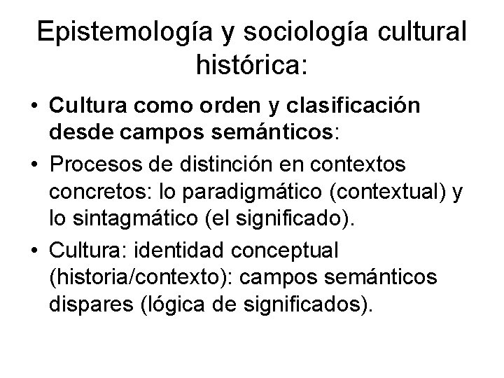 Epistemología y sociología cultural histórica: • Cultura como orden y clasificación desde campos semánticos: