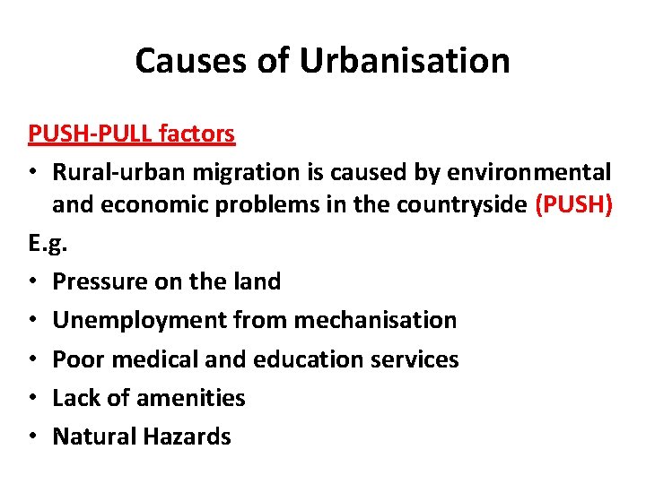 Causes of Urbanisation PUSH-PULL factors • Rural-urban migration is caused by environmental and economic