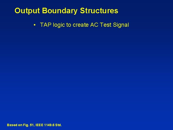 Output Boundary Structures • TAP logic to create AC Test Signal Based on Fig.