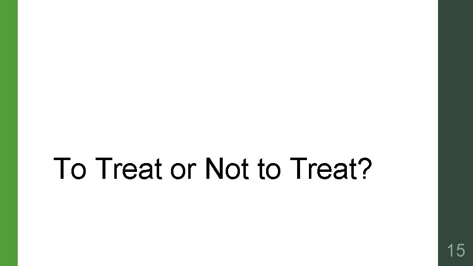 To Treat or Not to Treat? 15 