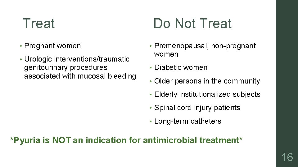 Treat Do Not Treat • Pregnant women • • Urologic interventions/traumatic genitourinary procedures associated