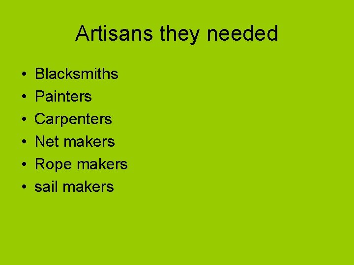 Artisans they needed • • • Blacksmiths Painters Carpenters Net makers Rope makers sail