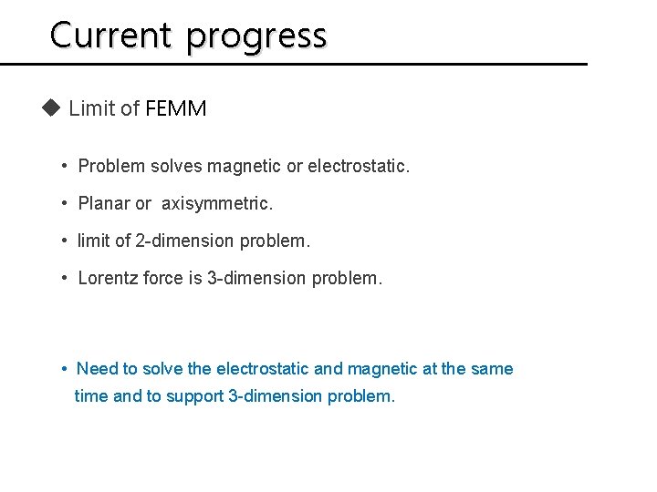 Current progress u Limit of FEMM • Problem solves magnetic or electrostatic. • Planar