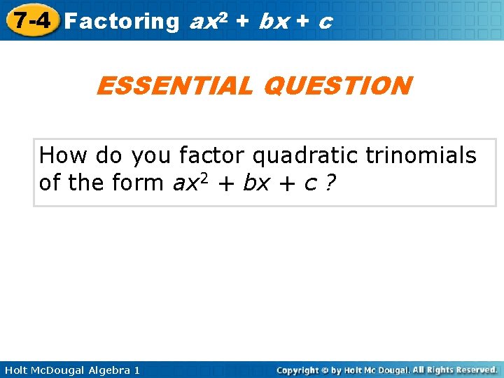 7 -4 Factoring ax 2 + bx + c ESSENTIAL QUESTION How do you