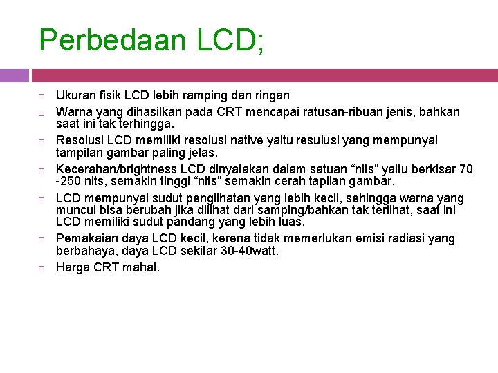 Perbedaan LCD; Ukuran fisik LCD lebih ramping dan ringan Warna yang dihasilkan pada CRT