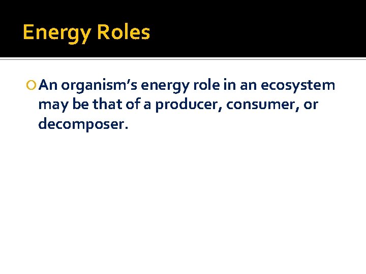 Energy Roles An organism’s energy role in an ecosystem may be that of a