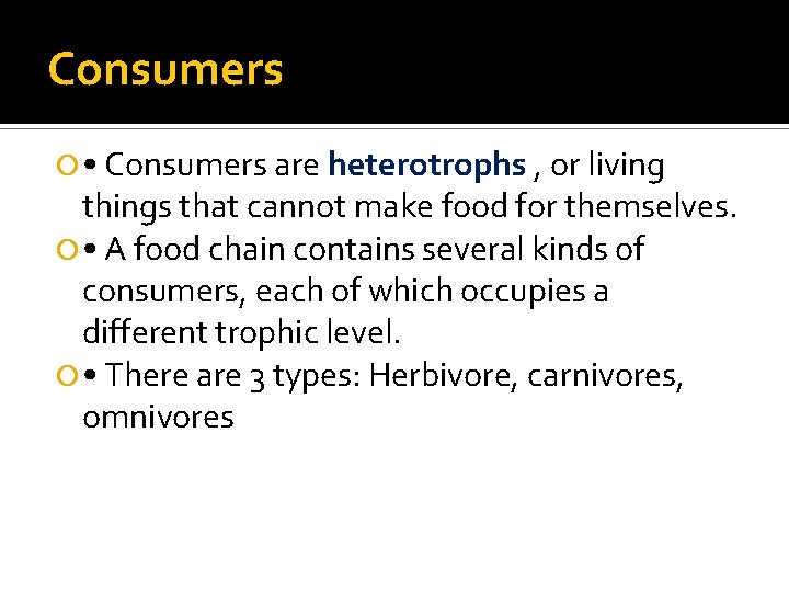 Consumers • Consumers are heterotrophs , or living things that cannot make food for