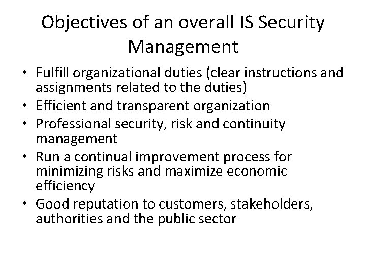 Objectives of an overall IS Security Management • Fulfill organizational duties (clear instructions and