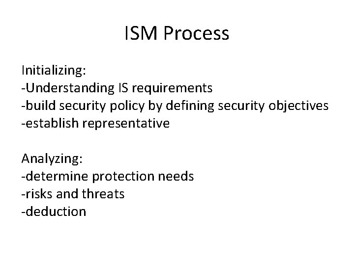 ISM Process Initializing: -Understanding IS requirements -build security policy by defining security objectives -establish