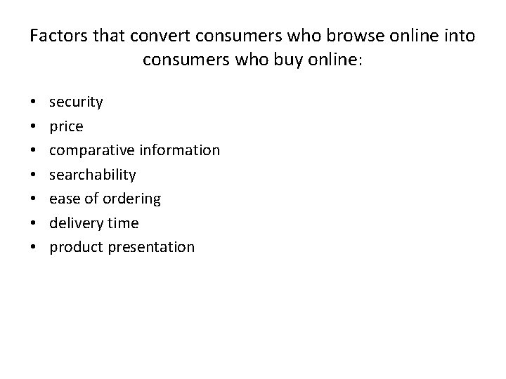Factors that convert consumers who browse online into consumers who buy online: • •