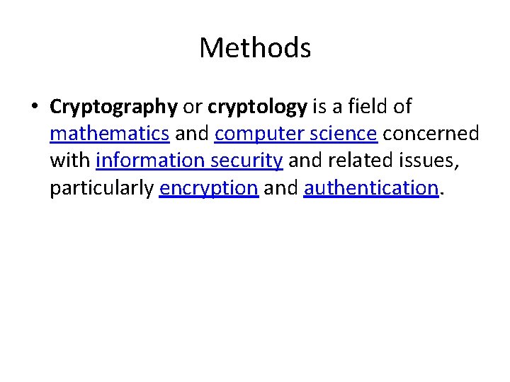 Methods • Cryptography or cryptology is a field of mathematics and computer science concerned
