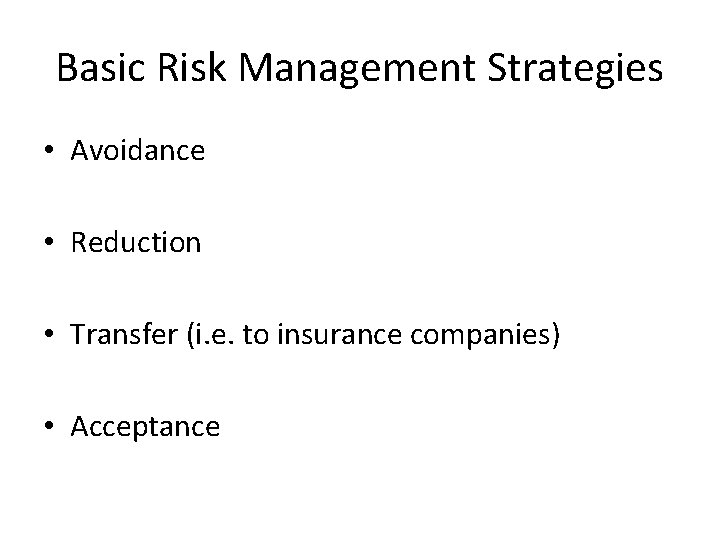 Basic Risk Management Strategies • Avoidance • Reduction • Transfer (i. e. to insurance