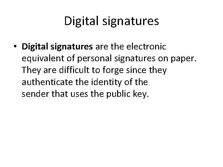 Digital signatures • Digital signatures are the electronic equivalent of personal signatures on paper.
