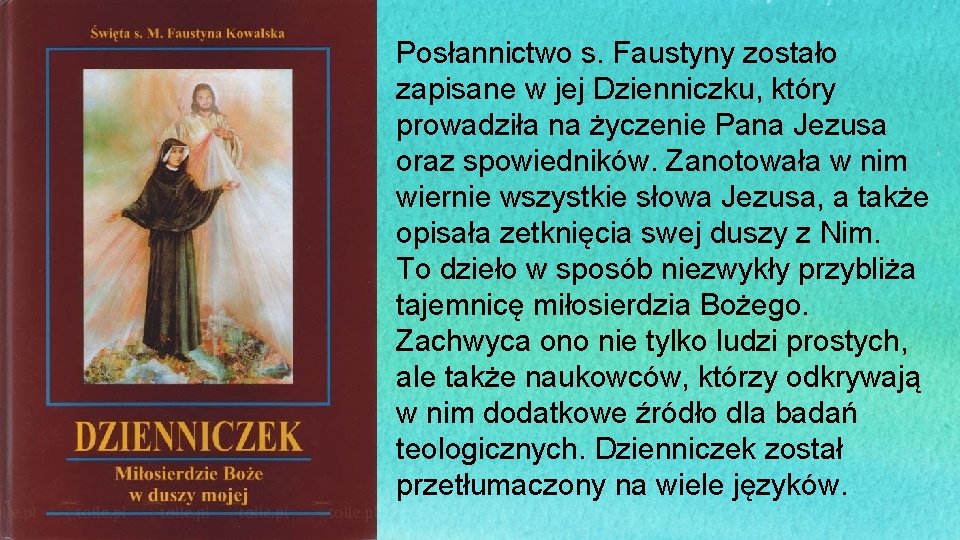 Posłannictwo s. Faustyny zostało zapisane w jej Dzienniczku, który prowadziła na życzenie Pana Jezusa