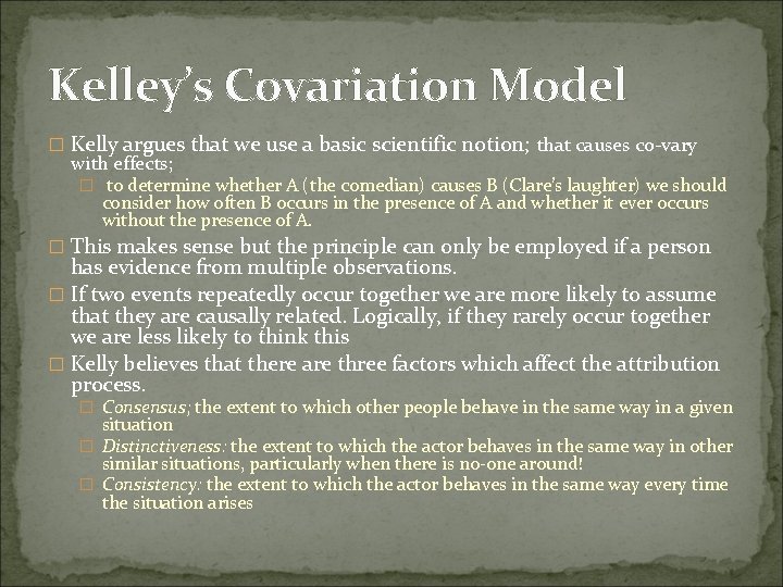 Kelley’s Covariation Model � Kelly argues that we use a basic scientific notion; that