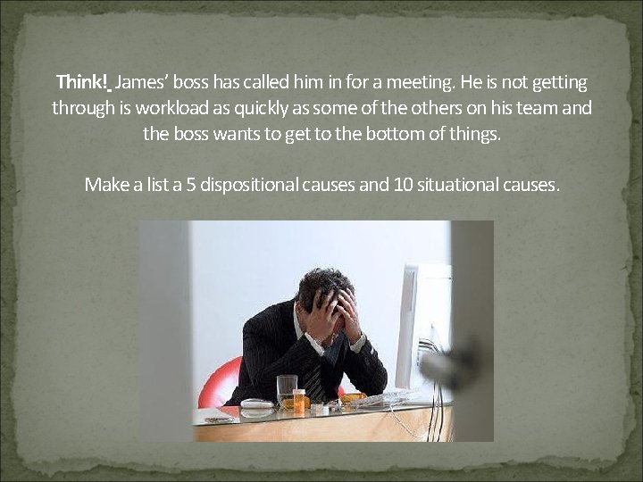 Think! James’ boss has called him in for a meeting. He is not getting