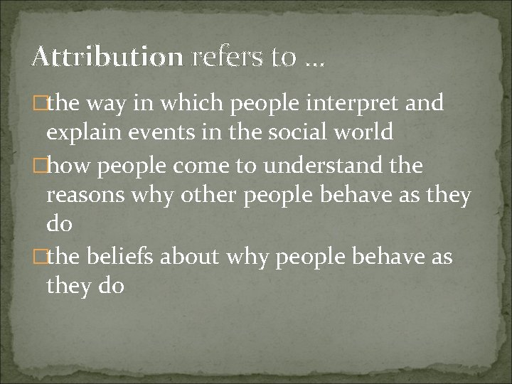Attribution refers to. . . �the way in which people interpret and explain events