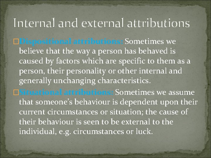 Internal and external attributions �Dispositional attributions: Sometimes we believe that the way a person