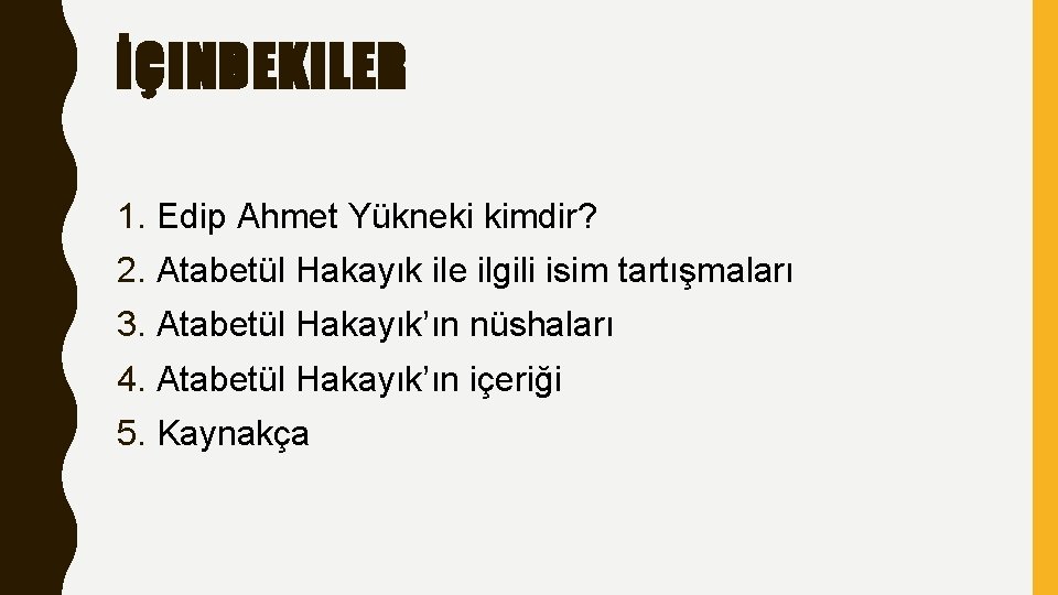 İÇINDEKILER 1. Edip Ahmet Yükneki kimdir? 2. Atabetül Hakayık ile ilgili isim tartışmaları 3. İÇINDEKILER 1. Edip Ahmet Yükneki kimdir? 2. Atabetül Hakayık ile ilgili isim tartışmaları 3.