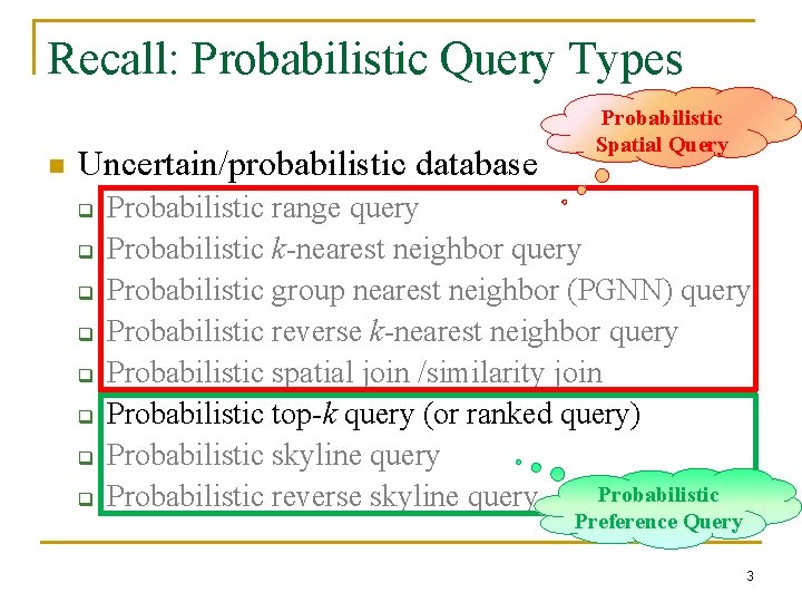 Recall: Probabilistic Query Types n Uncertain/probabilistic database q q q q Probabilistic Spatial Query