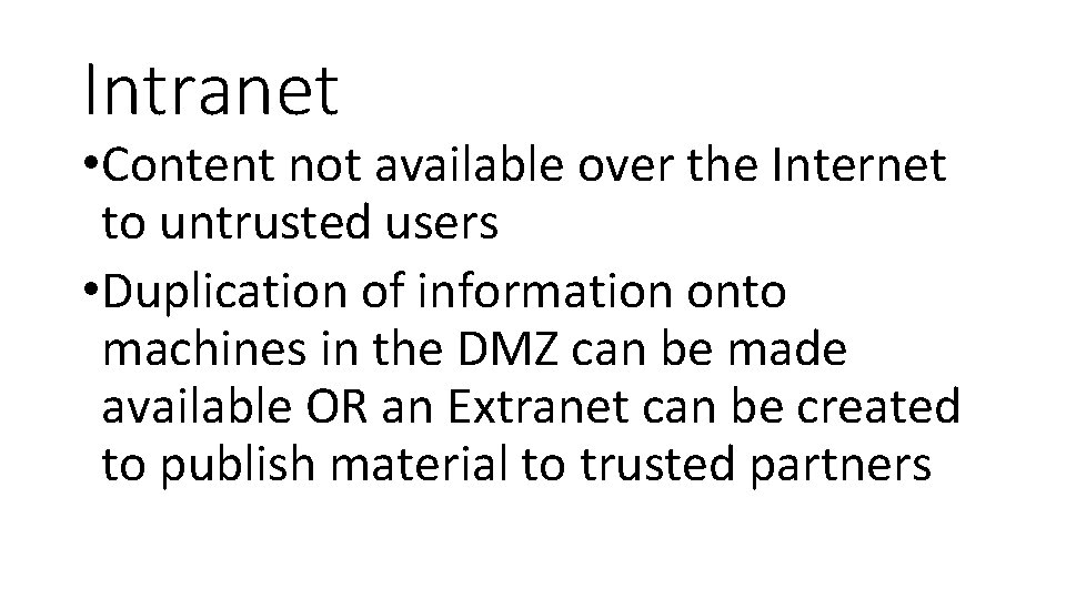Intranet • Content not available over the Internet to untrusted users • Duplication of