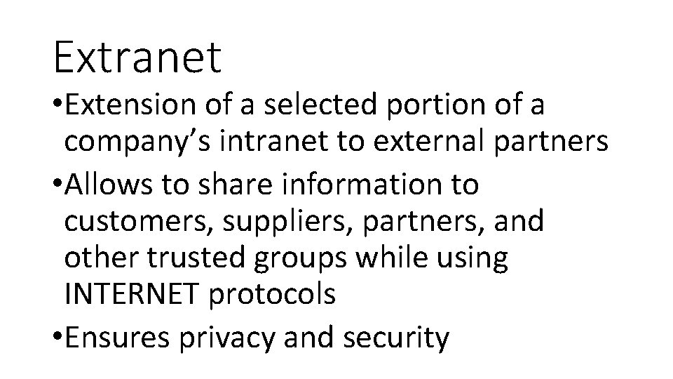 Extranet • Extension of a selected portion of a company’s intranet to external partners