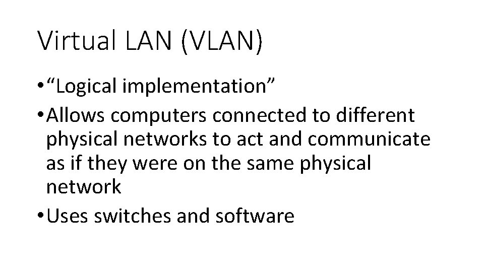 Virtual LAN (VLAN) • “Logical implementation” • Allows computers connected to different physical networks