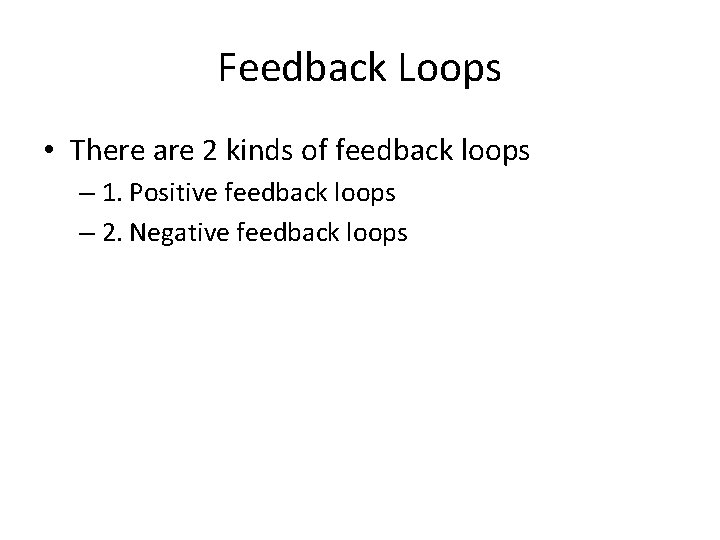 Feedback Loops • There are 2 kinds of feedback loops – 1. Positive feedback