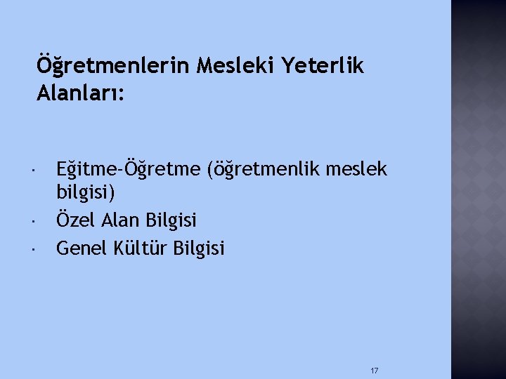 Öğretmenlerin Mesleki Yeterlik Alanları: Eğitme-Öğretme (öğretmenlik meslek bilgisi) Özel Alan Bilgisi Genel Kültür Bilgisi