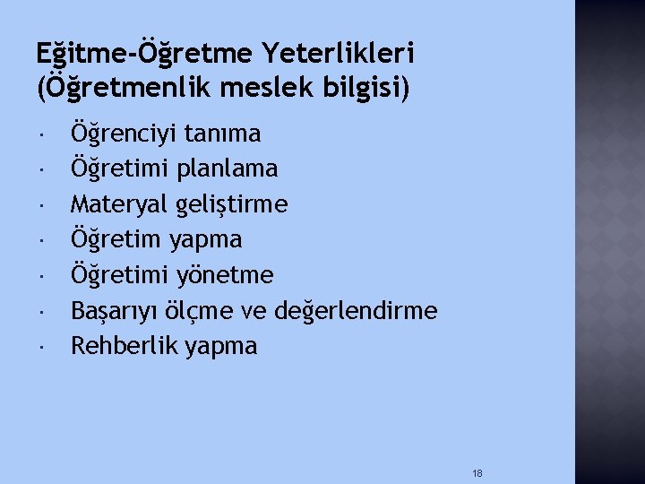 Eğitme-Öğretme Yeterlikleri (Öğretmenlik meslek bilgisi) Öğrenciyi tanıma Öğretimi planlama Materyal geliştirme Öğretim yapma Öğretimi