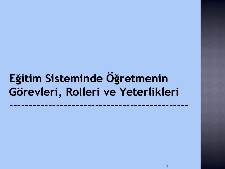 Eğitim Sisteminde Öğretmenin Görevleri, Rolleri ve Yeterlikleri ----------------------- 2 