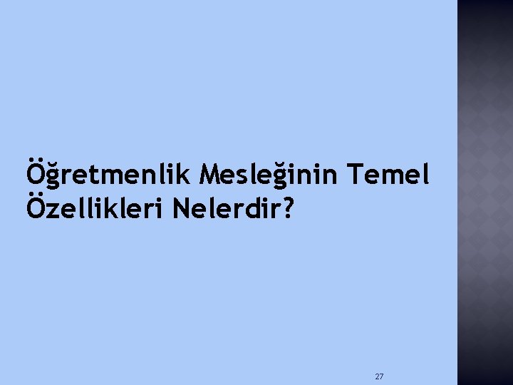 Öğretmenlik Mesleğinin Temel Özellikleri Nelerdir? 27 