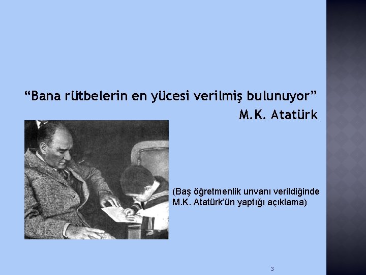 “Bana rütbelerin en yücesi verilmiş bulunuyor” M. K. Atatürk (Baş öğretmenlik unvanı verildiğinde M.