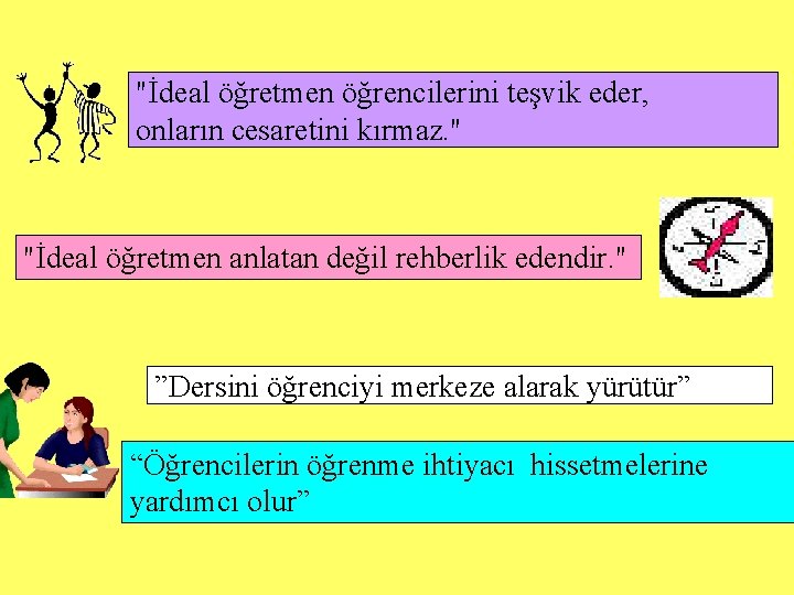 "İdeal öğretmen öğrencilerini teşvik eder, onların cesaretini kırmaz. " "İdeal öğretmen anlatan değil rehberlik