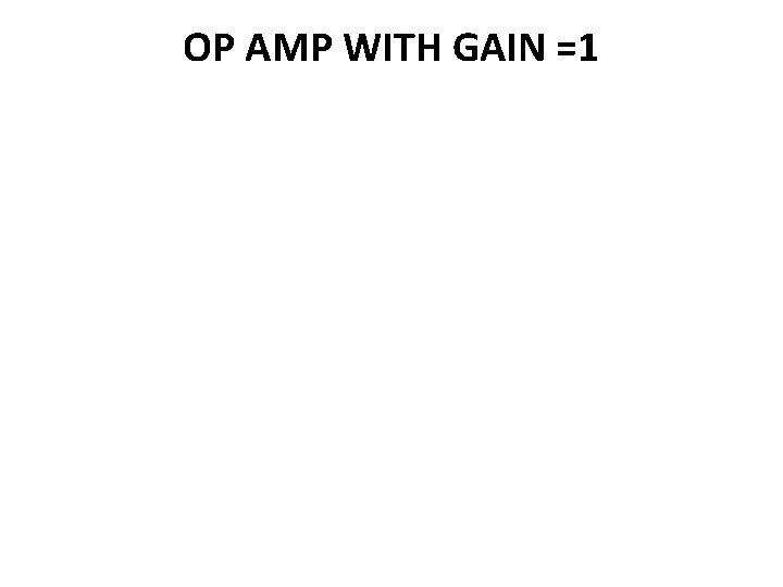 OP AMP WITH GAIN =1 