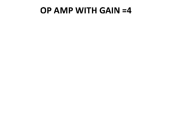 OP AMP WITH GAIN =4 