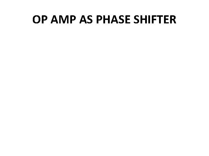 OP AMP AS PHASE SHIFTER  OP AMP AS PHASE SHIFTER