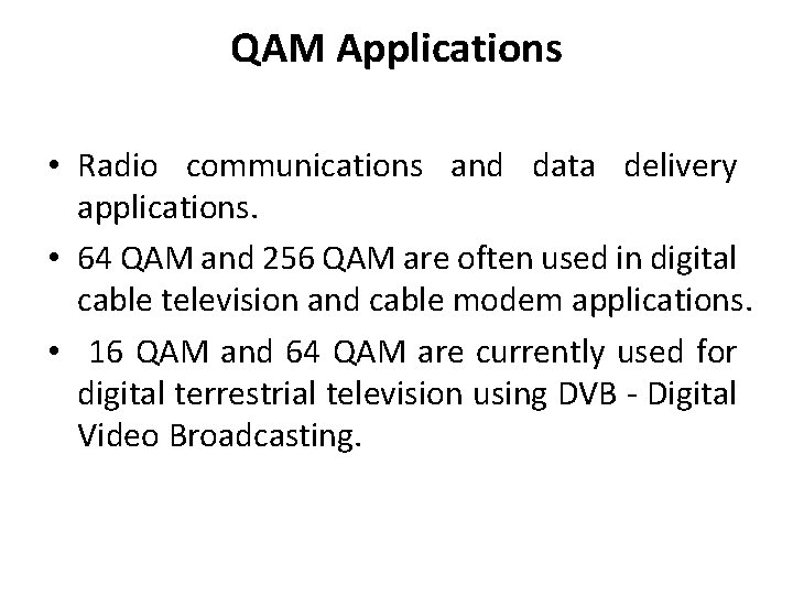 QAM Applications • Radio communications and data delivery applications. • 64 QAM and 256