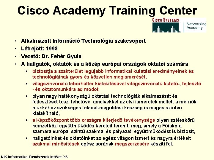 Cisco Academy Training Center • • Alkalmazott Információ Technológia szakcsoport Létrejött: 1998 Vezető: Dr.