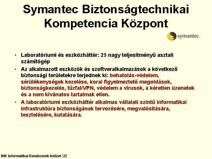 Symantec Biztonságtechnikai Kompetencia Központ • Laboratóriumi és eszközháttér: 25 nagy teljesítményű asztali számítógép •