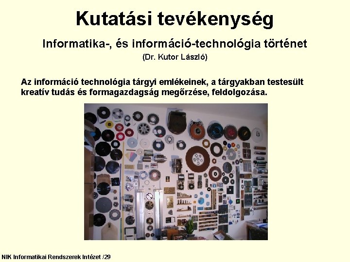 Kutatási tevékenység Informatika-, és információ-technológia történet (Dr. Kutor László) Az információ technológia tárgyi emlékeinek,