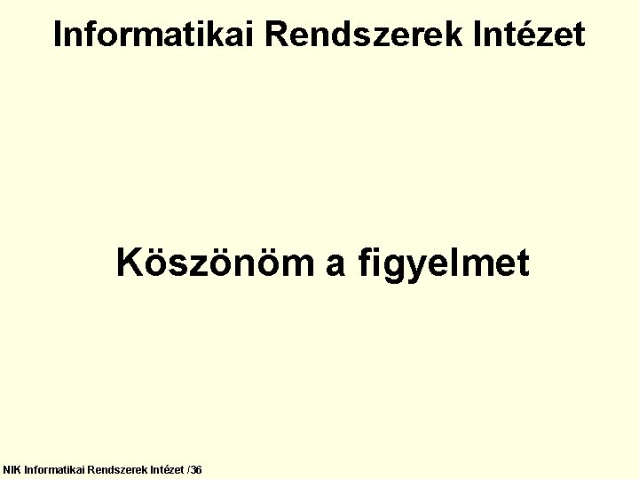 Informatikai Rendszerek Intézet Köszönöm a figyelmet NIK Informatikai Rendszerek Intézet /36 