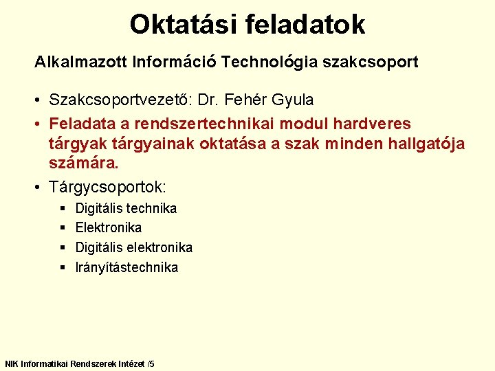 Oktatási feladatok Alkalmazott Információ Technológia szakcsoport • Szakcsoportvezető: Dr. Fehér Gyula • Feladata a