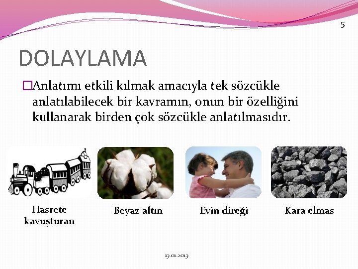 5 DOLAYLAMA �Anlatımı etkili kılmak amacıyla tek sözcükle anlatılabilecek bir kavramın, onun bir özelliğini